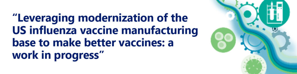 Written by Robert Huebner, Ph.D., “Leveraging modernization of the US influenza vaccine manufacturing base to make better vaccines: a work in progress” was recently published in Vaccine Insights.